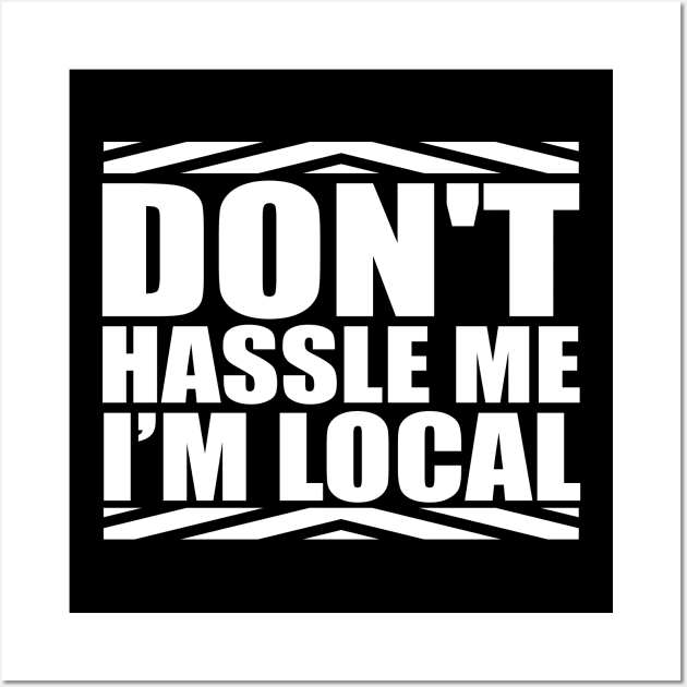 Don't Hassle Me I'm Local Funny Saying Wall Art by TheLostLatticework